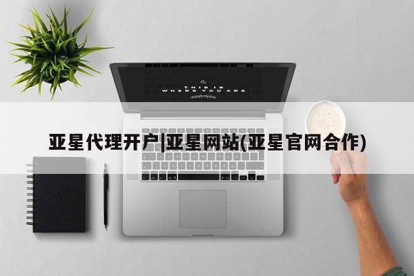 亚星入口 亚星网页亚星代理开户|亚星网站(亚星官网合作)