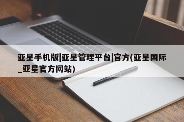 亚星入口 亚星网页亚星手机版|亚星管理平台|官方(亚星国际_亚星官方网站)