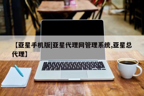 亚星入口 亚星网页【亚星手机版|亚星代理网管理系统,亚星总代理】