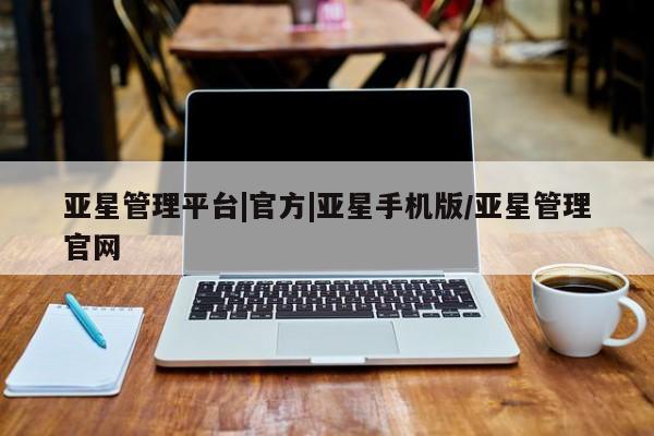 亚星入口 亚星网页亚星管理平台|官方|亚星手机版/亚星管理官网